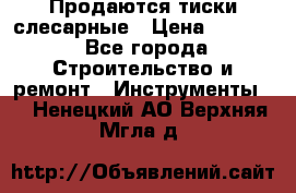 Продаются тиски слесарные › Цена ­ 3 000 - Все города Строительство и ремонт » Инструменты   . Ненецкий АО,Верхняя Мгла д.